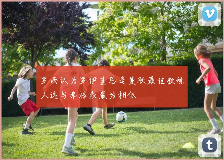 罗西认为罗伊基恩是曼联最佳教练人选与弗格森最为相似