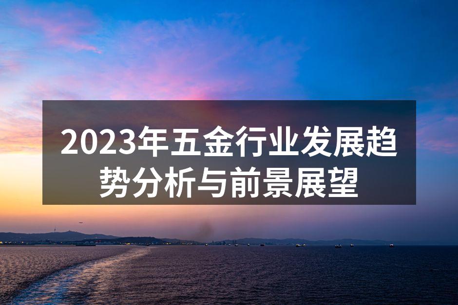 2023年五金行业发展趋势分析与前景展望